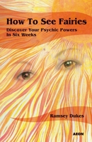 How to See Fairies: Discover Your Psychic Powers in Six Weeks 1904658377 Book Cover