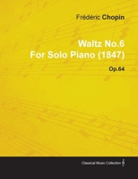 Waltz No.6 by Frédéric Chopin for Solo Piano (1847) Op.64 1446515370 Book Cover