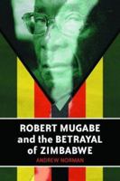Robert Mugabe and the Betrayal of Zimbabwe 0786416866 Book Cover