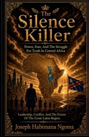 The Silence Killer: Power, Fear, and the Struggle for Truth in Central Africa: Leadership, Conflict, and the Future of the Great Lakes Region B0H6PGQ8M7 Book Cover