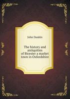 The History and Antiquities of Bicester a Market Town in Oxfordshire 5518631111 Book Cover