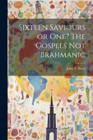 Sixteen Saviours or One? The Gospels Not Brahmanic 1022052160 Book Cover