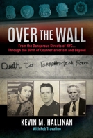 Over the Wall: From the Dangerous Streets of NYC…Through the Birth of Counterterrorism and Beyond 1637583982 Book Cover