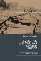 Revolution and Civil War on the Murmansk Railway: North Russia, 1917-1920 1350434019 Book Cover