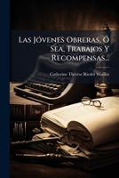 Las Jóvenes Obreras, Ó Sea, Trabajos Y Recompensas... 1275931154 Book Cover