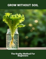 Grow Without Soil: The Kratky Method For Beginners B0FRXQ66PL Book Cover