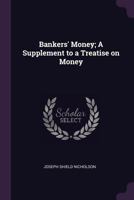 Bankers' Money: A Supplement to a Treatise on Money. - Primary Source Edition 1534893512 Book Cover