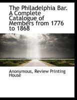 The Philadelphia Bar. A Complete Catalogue of Members from 1776 to 1868 1341486494 Book Cover
