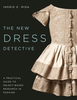 The New Dress Detective: A Practical Guide to Object-based Research in Fashion, revised 1350517321 Book Cover