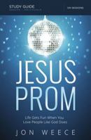 Jesus Prom Study Guide with DVD: Life Gets Fun When You Love People Like God Does 0529111675 Book Cover