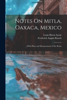 Notes On Mitla, Oaxaca, Mexico: With Plans And Measurements Of The Ruins 1017434298 Book Cover