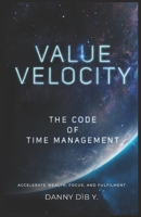 Value Velocity: The Code Of Time Management: Accelerate Wealth, Focus, and Fulfilment B0F4WQYMXD Book Cover