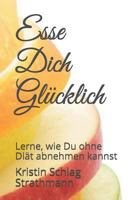 Esse Dich Glücklich: Lerne, Wie Du Ohne Diät Abnehmen Kannst 1790851394 Book Cover