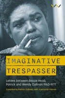 Imaginative Trespasser: Letters between Bessie Head, Patrick and Wendy Cullinan 1963-1977 1776144988 Book Cover