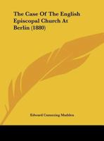 The Case Of The English Episcopal Church At Berlin (1880) 1104482169 Book Cover