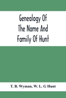 Genealogy Of The Name And Family Of Hunt: Early Established In America From Europe; Exhibiting Pedigrees Of Ten Thousand Persons Enlarged By Religious ... Enriched With Indices Of Names And Places 9354412009 Book Cover