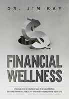 Financial Wellness: Prepare for retirement and the unexpected. Become financially healthy and positively change your life. B086BBXHVT Book Cover