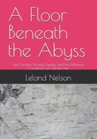 A Floor Beneath the Abyss: Jack London, Poverty, Dignity, and the Minimum Conditions for Human Life B0H5CSVMRX Book Cover