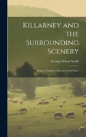 Killarney and the Surrounding Scenery: Being a Complete Itinerary of the Lakes 1241525064 Book Cover
