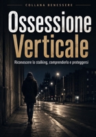 Ossessione Verticale: Riconoscere lo stalking, comprenderlo e proteggersi (Benessere) B0H6Y9RHL5 Book Cover