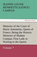 Memoirs of the Court of Marie Antoinette, Queen of France, Volume 7 Being the Historic Memoirs of Madam Campan, First Lady in Waiting to the Queen 1511802057 Book Cover