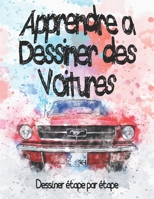 Apprendre a Dessiner des Voitures Dessiner �tape par �tape: Dessiner des voitures de luxe, exotiques, musculaires et sportives / Livre de dessin et de coloriage pour adultes - Meilleur cadeau d'annive B084QHPJMW Book Cover