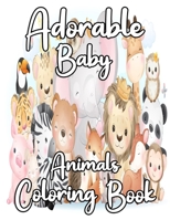 Adorable Baby Animals Coloring book: A Coloring Book Featuring 25 Incredibly Cute and Lovable Baby Animals for kids, Hours of Coloring Fun B092GTPLRC Book Cover