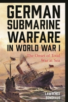 German Submarine Warfare in World War I: The Onset of Total War at Sea 1442269545 Book Cover