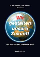 Wir gestalten unsere Zukunft: und die Zukunft unserer Kinder 3837089061 Book Cover