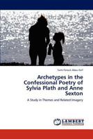 Archetypes in the Confessional Poetry of Sylvia Plath and Anne Sexton: A Study in Themes and Related Imagery 3848498138 Book Cover