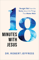 18 Minutes with Jesus: Straight Talk from the Savior about the Things That Matter Most 1540900487 Book Cover