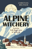 Alpine Witchery: Austrian Folk Magic, Lore, & Spellcraft 0738777676 Book Cover