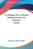 La Politique De La Maison D'Austriche Avec Un Discours (1658) 1104775867 Book Cover