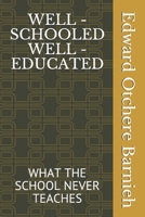 WELL - SCHOOLED WELL - EDUCATED: WHAT THE SCHOOL NEVER TEACHES B08KBH2VY9 Book Cover
