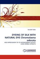 DYEING OF SILK WITH NATURAL DYE Chromolaena odorata 3838367456 Book Cover