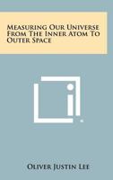 Measuring Our Universe From The Inner Atom To Outer Space 1258325608 Book Cover