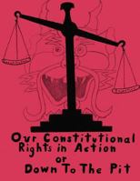 Our Constitutional Rights In Action Or Down To The Pit 1945877103 Book Cover