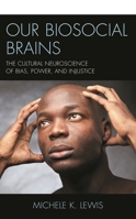 Our Biosocial Brains: The Cultural Neuroscience of Bias, Power, and Injustice 1498583555 Book Cover