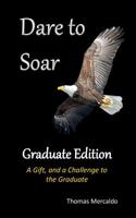 Dare to Soar: Graduate Edition : A Gift, and a Challange to the Graduate 1985752255 Book Cover