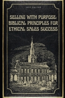 Selling with Purpose: Biblical Principles for Ethical Sales Success B0DPTJGR72 Book Cover
