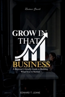 GROW IN THAT BUSINESS B0FLJFKF6Z Book Cover