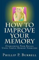 How to Improve Your Memory: Overcoming Poor Recall Using Simple Memory Exercises 1460923014 Book Cover