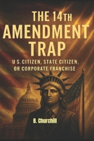 THE 14TH AMENDMENT TRAP: U.S. Citizen, State Citizen, or Corporate Franchise (Rabbit Holes & Remedies) B0G6LF7NP6 Book Cover