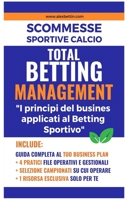 Scommesse Sportive Calcio - TOTAL BETTING MANAGEMENT 2023: I principi del Business applicati al Betting Sportivo B0C4BFBM1Y Book Cover