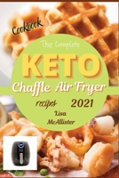 The complete air fryer cookbook 2021 + keto chaffle recipes: The best cookbook of ketogenic diet for woman over 50 1803214112 Book Cover