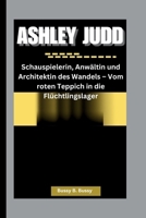 ASHLEY JUDD: Schauspielerin, Anwältin und Architektin des Wandels – Vom roten Teppich in die Flüchtlingslager (German Edition) B0FQ3WDR7C Book Cover