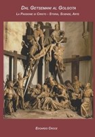 Dal Getsemani al Golgota: La Passione di Cristo - Storia, Scienza, Arte B0BSJC3LBM Book Cover