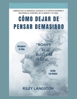 Cómo Dejar De Pensar Demasiado: Libérate De La Ansiedad, Silencia A Tu Crítico Interno Y Recupera El Control De Tu Mente Y Tu Vida (Spanish Edition) B0FP27VVHT Book Cover