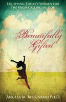 Beautifully Gifted: Equipping Today's Women for The High Calling of God 1935529862 Book Cover