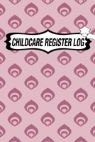 CHILDCARE REGISTER LOG: Daily Childcare Register Log, Attendance Logbook, Generic Sign In And Out Registration B083XT1DP3 Book Cover
